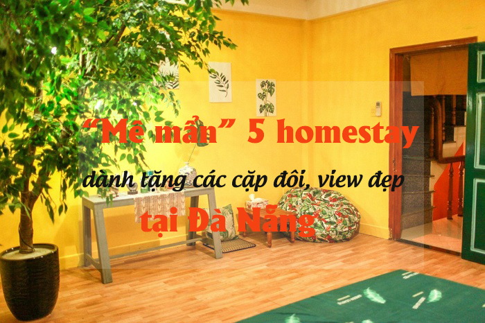“Mê mẩn” 5 homestay dành tặng các cặp đôi, view đẹp tại Đà Nẵng