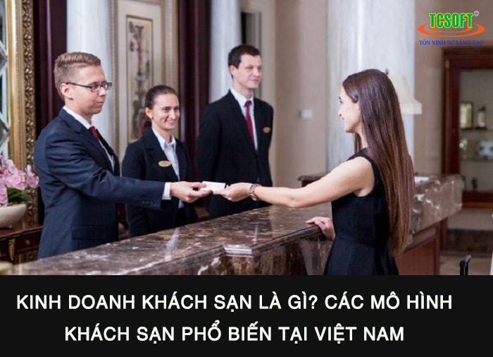 Kinh doanh khách sạn là gì? Các mô hình khách sạn phổ biến tại Việt Nam.