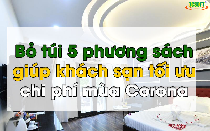 Bỏ túi 5 phương pháp giúp khách sạn tối ưu chi phí mùa Corona